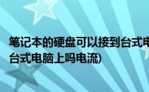 笔记本的硬盘可以接到台式电脑上吗(笔记本的硬盘可以接到台式电脑上吗电流)