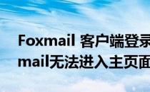 Foxmail 客户端登录后进不去邮箱界面(foxmail无法进入主页面)