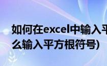 如何在excel中输入平方根的符号呢(excel怎么输入平方根符号)