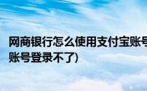 网商银行怎么使用支付宝账号登录(网商银行怎么使用支付宝账号登录不了)