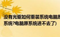 没有光驱如何重装系统电脑原系统进不去(没有光驱如何重装系统?电脑原系统进不去了)