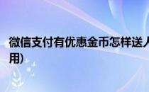 微信支付有优惠金币怎样送人(微信支付有优惠金币怎样送人用)