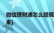 微信理财通怎么提现(微信理财通怎么提现出来)