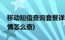 移动短信查询套餐详情(移动短信查询套餐详情怎么查)