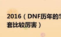 2016（DNF历年的51套盘点 历年的51套哪套比较厉害）