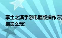 率土之滨手游电脑版操作方法 电脑玩率土之滨(率土之滨电脑怎么玩)