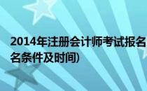 2014年注册会计师考试报名条件(2014年注册会计师考试报名条件及时间)