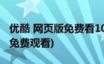 优酷 网页版免费看1080P视频(优酷视频如何免费观看)