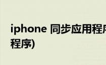 iphone 同步应用程序(iphone如何同步应用程序)