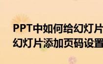 PPT中如何给幻灯片添加页码(ppt中如何给幻灯片添加页码设置)