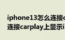 iphone13怎么连接carplay(iphone13怎么连接carplay上显示iPod)