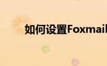 如何设置Foxmail收取QQ邮箱信件