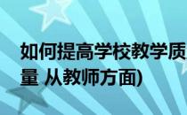 如何提高学校教学质量(如何提高学校教学质量 从教师方面)