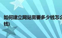 如何建立网站需要多少钱怎么样制作网站赚钱(如何建网站挣钱)