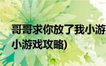 哥哥求你放了我小游戏攻略(哥哥求你放了我小游戏攻略)