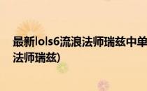 最新lols6流浪法师瑞兹中单天赋符文加点图(英雄联盟流浪法师瑞兹)