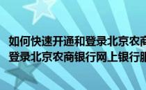 如何快速开通和登录北京农商银行网上银行(如何快速开通和登录北京农商银行网上银行服务)