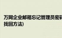 万网企业邮箱忘记管理员密码了怎么办(企业邮箱管理员密码找回方法)