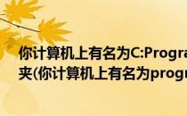 你计算机上有名为C:Program&quot;的文件或文件夹(你计算机上有名为program)