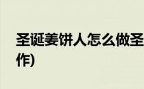 圣诞姜饼人怎么做圣诞节必备(圣诞姜饼人制作)