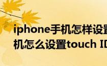 iphone手机怎样设置touch id解锁(苹果手机怎么设置touch ID)