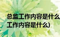 总监工作内容是什么怎么当企业总监(总监的工作内容是什么)