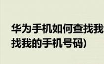 华为手机如何查找我的手机(华为手机如何查找我的手机号码)