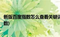 新版百度指数怎么查看关键词指数信息(如何查询关键百度指数)