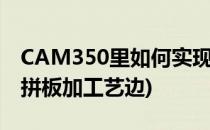 CAM350里如何实现PCB拼板(cam350怎么拼板加工艺边)