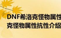 DNF希洛克怪物属性抗性是什么（DNF希洛克怪物属性抗性介绍）