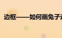 边框——如何画兔子边框(关于兔子的边框)