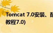 Tomcat 7.0安装、配置及验证(tomcat安装教程7.0)