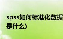 spss如何标准化数据(spss标准化数据出来的是什么)