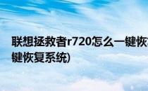 联想拯救者r720怎么一键恢复系统(联想拯救者r720怎么一键恢复系统)