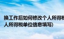 换工作后如何修改个人所得税单位信息(换工作后如何修改个人所得税单位信息填写)