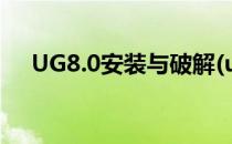 UG8.0安装与破解(ug8.5安装破解教程)