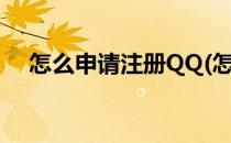 怎么申请注册QQ(怎么申请注册qq号码)