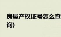 房屋产权证号怎么查询(房屋产权证号如何查询)