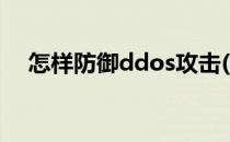 怎样防御ddos攻击(如何防御ddos攻击)