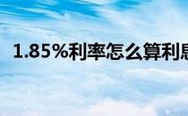 1.85%利率怎么算利息(1.85的利率怎么算)