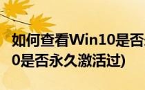 如何查看Win10是否永久激活(如何查看win10是否永久激活过)