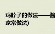 鸡脖子的做法——酱香鸡脖(酱鸡脖子的做法家常做法)