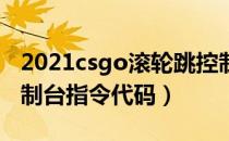 2021csgo滚轮跳控制台指令（最新滚轮跳控制台指令代码）