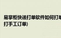 易掌柜快递打单软件如何打单和获取授权码步骤(易掌柜怎么打手工订单)