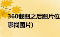 360截图之后图片位置在哪里(用360截图在哪找图片)