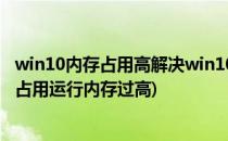 win10内存占用高解决win10内存不足占用高怎么办(win10占用运行内存过高)