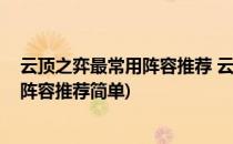 云顶之弈最常用阵容推荐 云顶之弈什么阵容最好(云顶之弈阵容推荐简单)