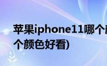 苹果iphone11哪个颜色好看(iphone11 哪个颜色好看)