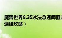 魔兽世界8.35冰法急速阈值选择选什么（8.35冰法急速阈值选择攻略）