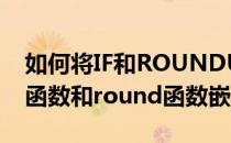 如何将IF和ROUNDUP函数进行嵌套使用(if函数和round函数嵌套)